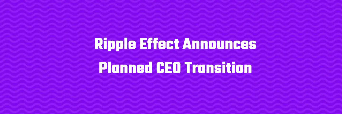 Patterned background with Ripple Effect Announces Planned CEO Transition